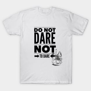 Do Not Dare Not to Dare T-Shirt